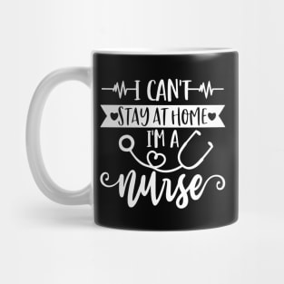 I Can't Stay At Home I'm A Nurse - Nurse Gifts Mug